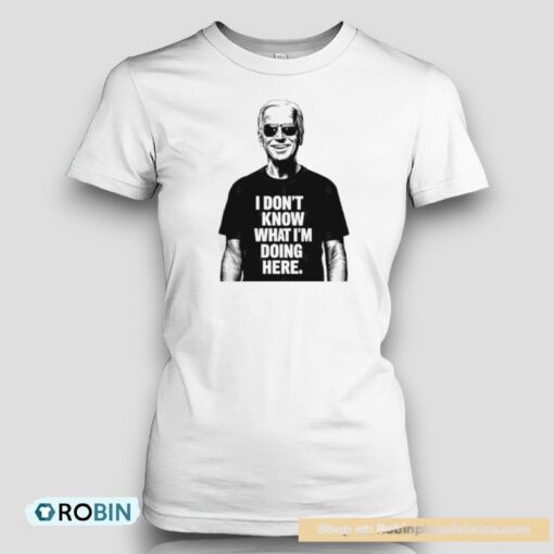 Biden I Don’t Know What I’m Doing Here Unisex Shirt
