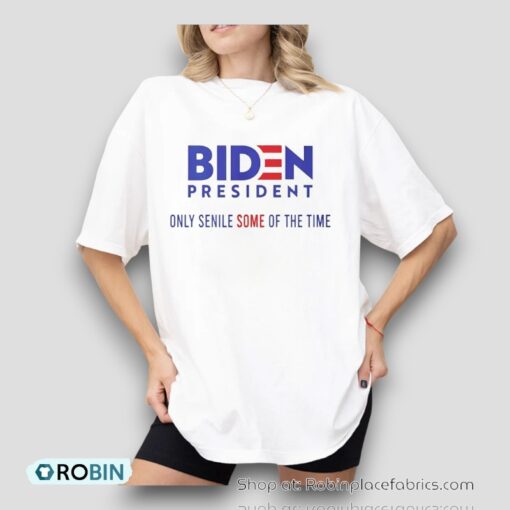 Biden President Only Senile Some Of The Time Shirt
