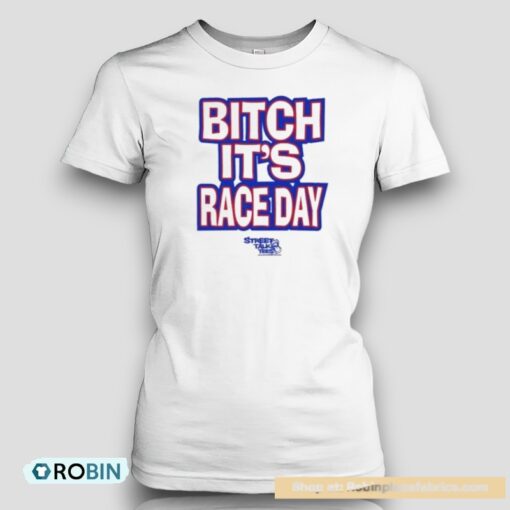 Bitch It’s Race Day Shirt