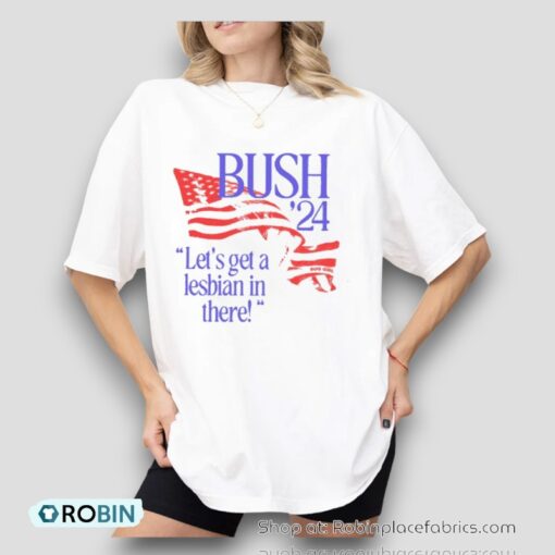 Bug Girl Bush ’24 Let’s Get A Lesbian In There Shirt