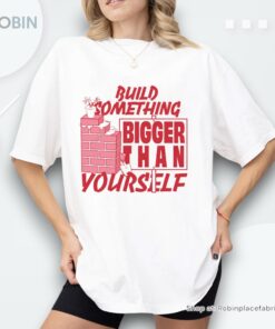 Build Something Bigger Than Yourself By Renaissance Man Shirt