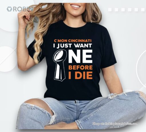 Cincinnati Bengals C’mon Cincinnati I Just Want One Super Bowl Before I Die Shirt