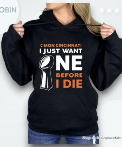 Cincinnati Bengals C’mon Cincinnati I Just Want One Super Bowl Before I Die Shirt