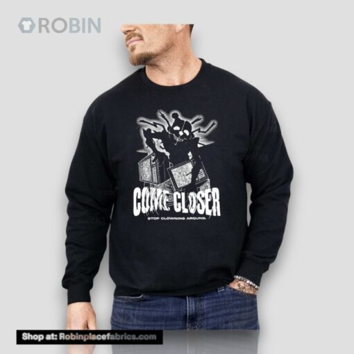 Come Closer Stop Clowning Around Unisex Shirt