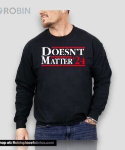 Doesn’t Matter ’24 Unisex Shirt