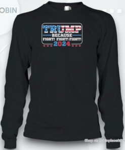 Donald Trump Because Fight Fight Fight 2024 Presidenunisex Shirt