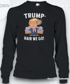 Donald Trump Hair We Go 2024 Shirt