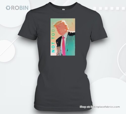 Donald Trump Not Today Fighunisex Shirt