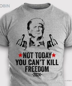 Donald Trump President Not Today You Can_T Kill Freedom 2024 Shirt
