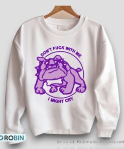 Don’t Fuck With Me I Might Cry By Renaissance Man Shirt