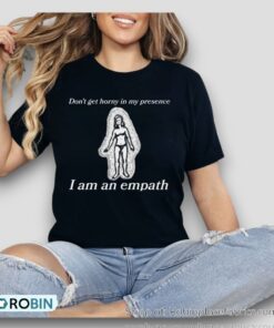 Don’t Get Horny In My Presence I Am An Empath Shirt
