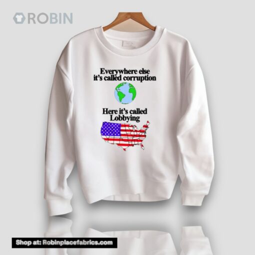 Everywhere Else It’s Called Corruption Here It’s Called Lobbying Unisex Shirt