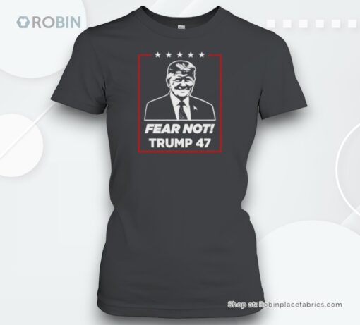 Fear Not! Trump 47 Unisex Shirt