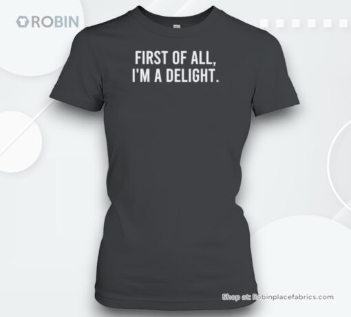 First Of All I’m A Delight Funny Saying Shirt