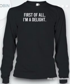 First Of All I’m A Delight Funny Saying Shirt