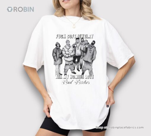 Fuck Soft Jewelry All My Homies Love Bad Bitches Shirt