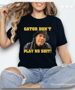 Gator Don’t Play No Shit Shirt Gator Don’t Play No Shit Shirt