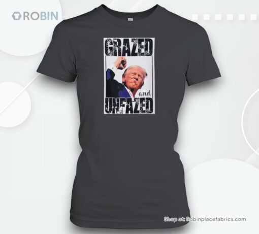 Grazed And Unfazed Trump Support Trump Shirt