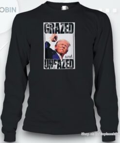 Grazed And Unfazed Trump Support Trump Shirt