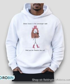Green Beans In The Passenger Seat And You’re Freakin Me Out Shirt