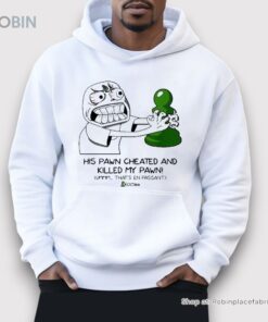 His Pawn Cheated And Killed My Pawn Shirt
