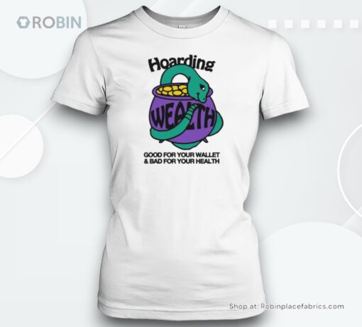 Hoarding Wealth Good For Your Wallet And Bad For Your Health By Renaissance Man Shirt