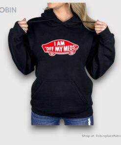 I Am Off My Meds Shirt