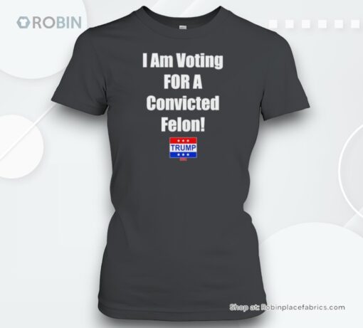 I Am Voting For A Convicted Felon Trump 2024 Shirt