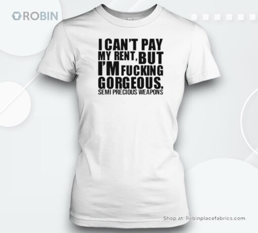 I Can’t Pay My Rent But I’m Fucking Gorgeous Semi Precious Weapons Unisex Shirt