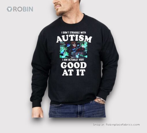 I Do Not Struggle With Autism I Am Actually Very Good At It Shirt