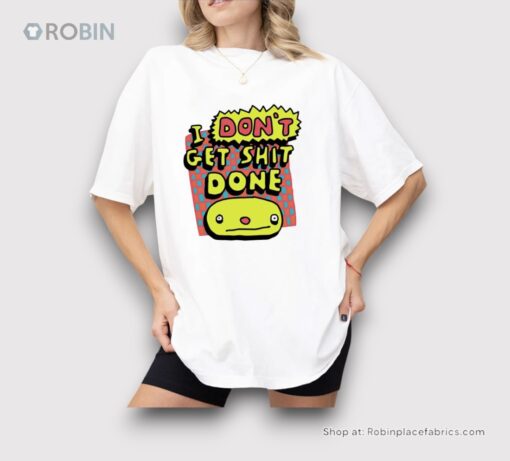 I Don’t Get Shit Done Shirt