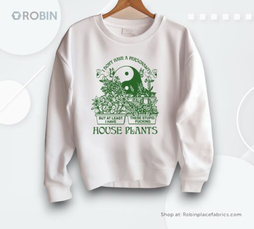I Don’t Have A Personality But At Least I Have These Stupid Fucking House Plants By Renaissance Man Shirt