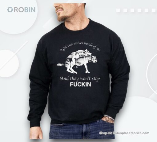 I Got Two Wolves Inside Me And They Won’t Stop Fucking Shirt