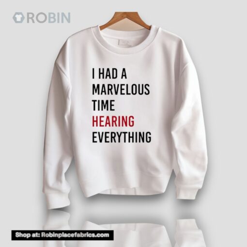 I Had A Marvelous Time Hearing Everything Unisex Shirt