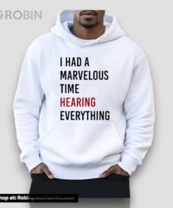I Had A Marvelous Time Hearing Everything Unisex Shirt