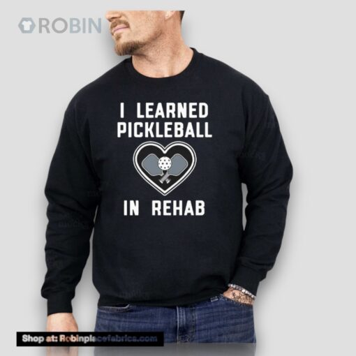 I Learned Pickleball In Rehab Unisex Shirt