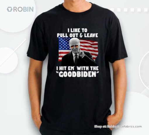 I Like To Pull Out And Leave I Hit Em With The Goodbiden Shirt