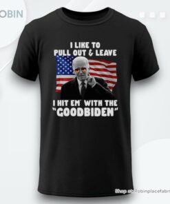 I Like To Pull Out And Leave I Hit Em With The Goodbiden Shirt I Like To Pull Out And Leave I Hit Em With The Goodbiden Shirt