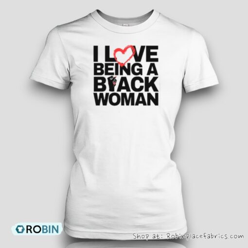 I Love Being A Black Woman 2024 Shirt