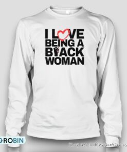 I Love Being A Black Woman 2024 Shirt