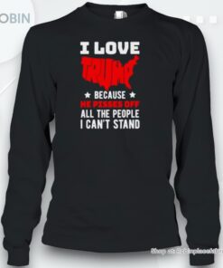 I Love Trump Because He Pisses Off All The People I Can’t Stand Donald Trump 2024 Shirt I Love Trump Because He Pisses Off All The People I Can’t Stand Donald Trump 2024 Shirt