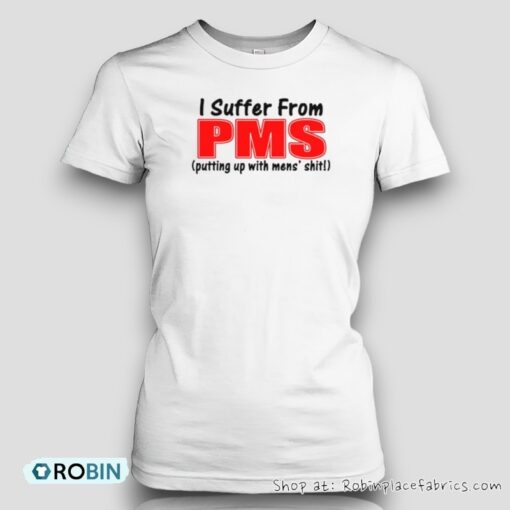 I Suffer From Pms Putting Up With Men’s Shit Unisex Shirt