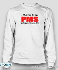 I Suffer From Pms Putting Up With Men’s Shit Unisex Shirt