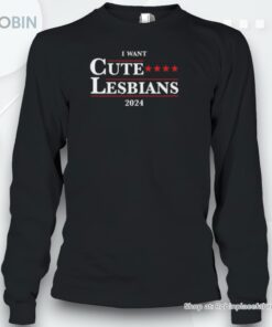I Want Cute Lesbians 2024 Unisex Shirt I Want Cute Lesbians 2024 Unisex Shirt