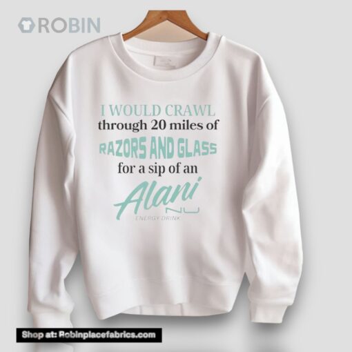 I Would Crawl Through Razors Glass Alani Unisex Shirt
