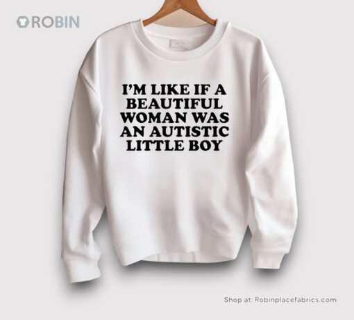 I’m Like If A Beautiful Woman Was An Autistic Little Boy Shirt