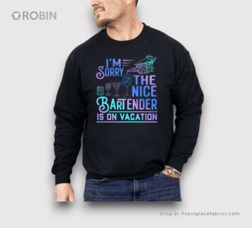 I’m Sorry The Nice Bartender Is On Vacation Shirt
