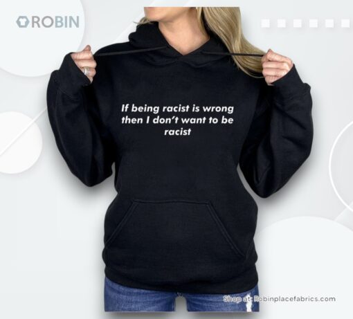 If Being Racist Is Wrong Then I Don’t Want To Be Racist Shirt