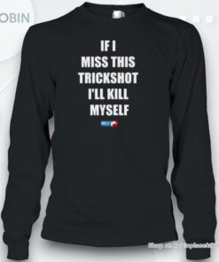 If I Miss This Trickshot I’ll Kill Myself Mlg Unisex Shirt