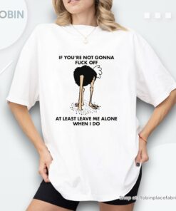 If You’re Not Gonna Fuck Off At Least Leave Me Alone When I Do By Renaissance Man Shirt If You’re Not Gonna Fuck Off At Least Leave Me Alone When I Do By Renaissance Man Shirt